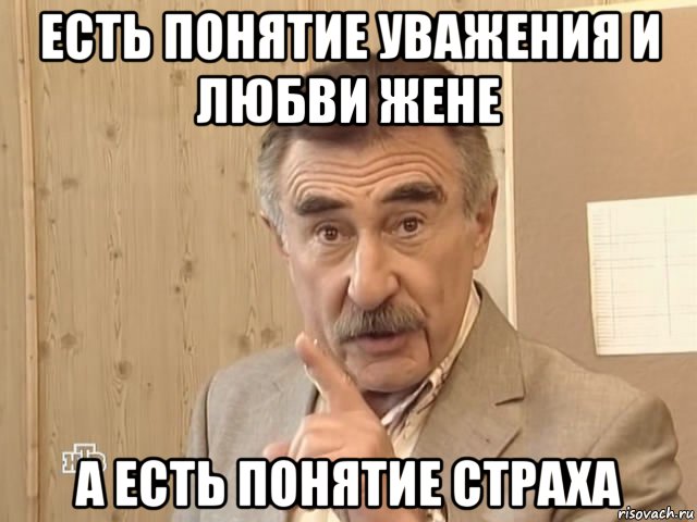 есть понятие уважения и любви жене а есть понятие страха, Мем Каневский (Но это уже совсем другая история)