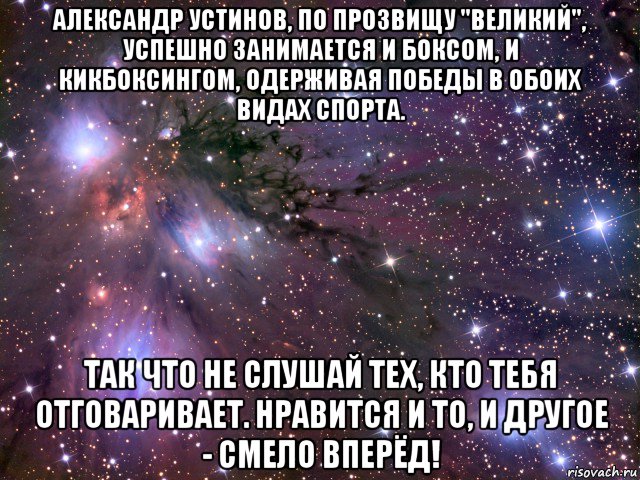 александр устинов, по прозвищу "великий", успешно занимается и боксом, и кикбоксингом, одерживая победы в обоих видах спорта. так что не слушай тех, кто тебя отговаривает. нравится и то, и другое - смело вперёд!, Мем Космос