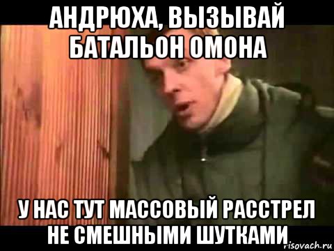 андрюха, вызывай батальон омона у нас тут массовый расстрел не смешными шутками, Мем Ларин по коням