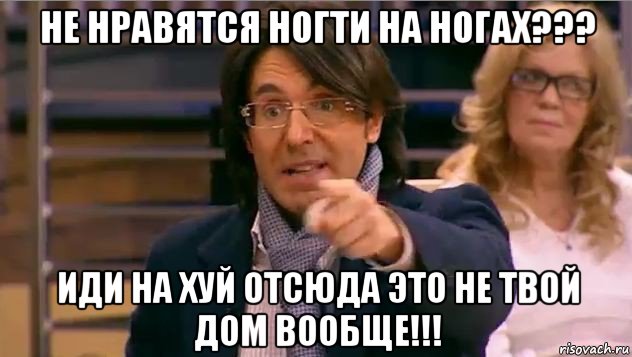 не нравятся ногти на ногах??? иди на хуй отсюда это не твой дом вообще!!!, Мем Андрей Малахов