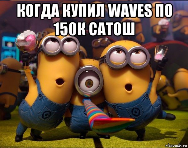 когда купил waves по 150к сатош , Мем   миньоны