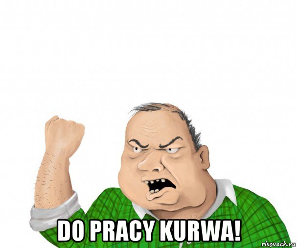  do pracy kurwa!, Мем мужик