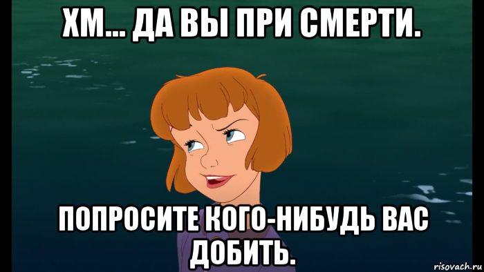 Питер мем. Кто нибудь. Вы при смерти попросите кого-нибудь вас добить. Хм да.