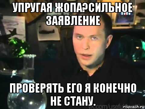 упругая жопа?сильное заявление проверять его я конечно не стану., Мем Сергей Дружко