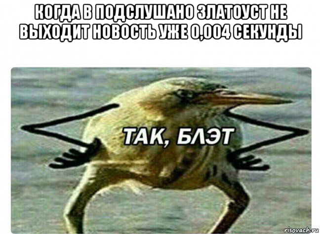 когда в подслушано златоуст не выходит новость уже 0,004 секунды , Мем Так Блэт