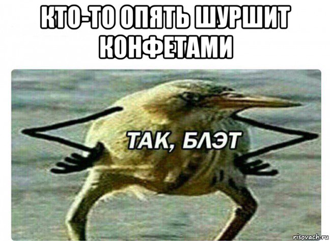 кто-то опять шуршит конфетами , Мем Так Блэт