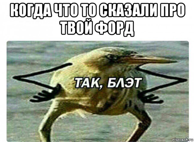 когда что то сказали про твой форд , Мем Так Блэт