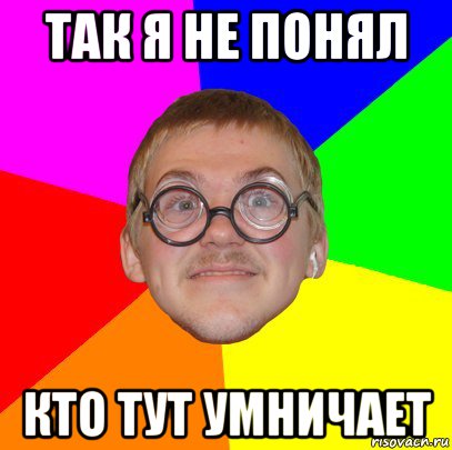 Умничать. Умничает Мем. Типичный ботан. Не умничай не профессор небось. Умничать примеры.