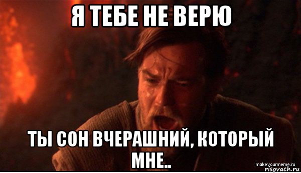 Но я тебе не верю. Я тебе не верю. Я тебе не верю ты сон вчерашний который мне пророчит. Ты сон вчерашний который. Я тебе верю.