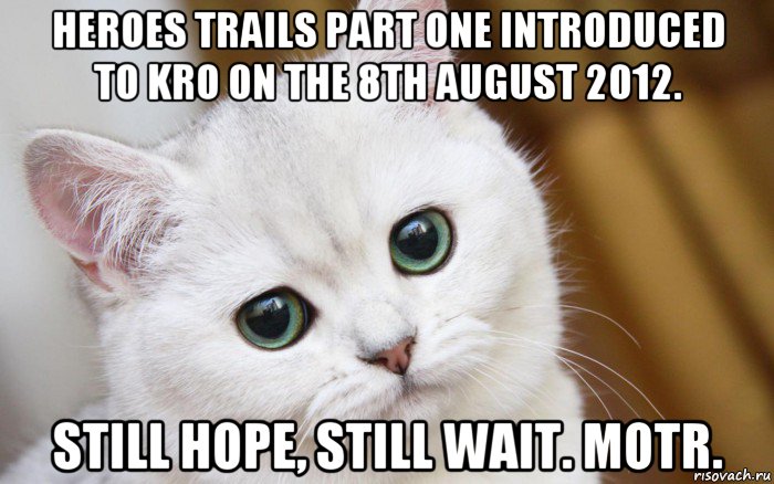 heroes trails part one introduced to kro on the 8th august 2012. still hope, still wait. motr., Мем  В мире грустит один котик