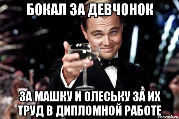 бокал за девчонок за машку и олеську за их труд в дипломной работе, Мем Великий Гэтсби (бокал за тех)