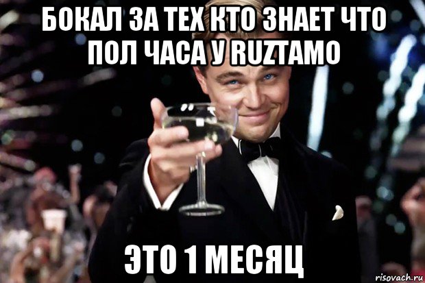 бокал за тех кто знает что пол часа у ruztamo это 1 месяц, Мем Великий Гэтсби (бокал за тех)