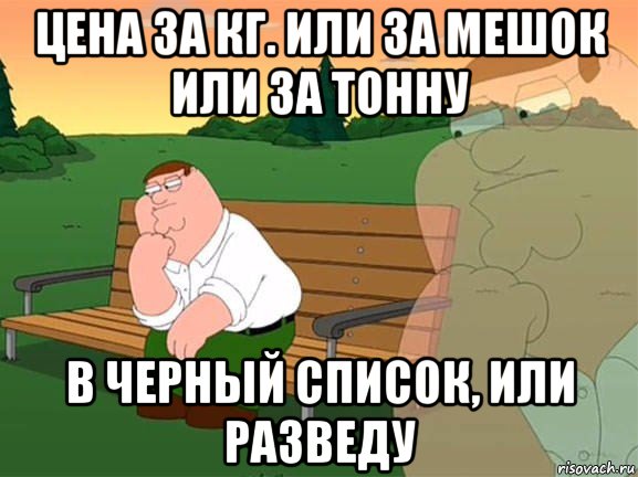 цена за кг. или за мешок или за тонну в черный список, или разведу, Мем Задумчивый Гриффин