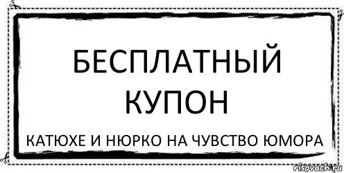 Бесплатный купон Катюхе и Нюрко на чувство юмора, Комикс Асоциальная антиреклама