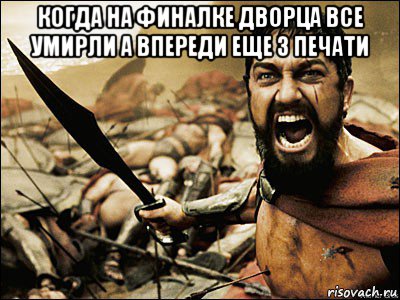 когда на финалке дворца все умирли а впереди еще 3 печати , Мем Это Спарта