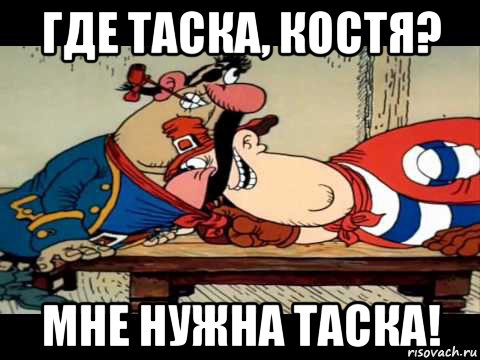 где таска, костя? мне нужна таска!