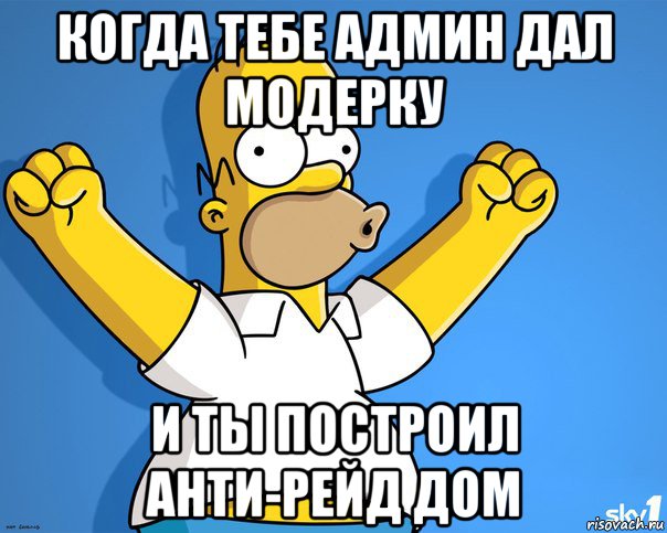 когда тебе админ дал модерку и ты построил анти-рейд дом, Мем    Гомер