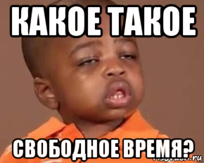 В это время вы не. Время Мем. Свободное время Мем. Мемы про свободное время. Свободное время не понял вопроса.