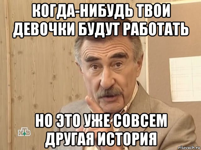 когда-нибудь твои девочки будут работать но это уже совсем другая история, Мем Каневский (Но это уже совсем другая история)