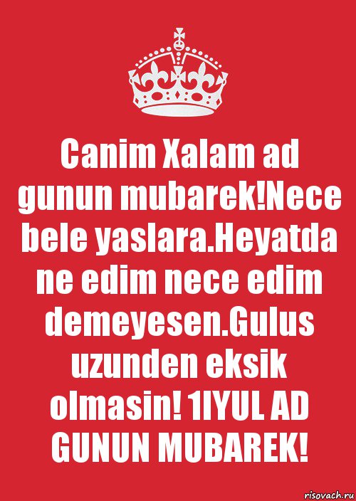 Canim Xalam ad gunun mubarek!Nece bele yaslara.Heyatda ne edim nece edim demeyesen.Gulus uzunden eksik olmasin! 1IYUL AD GUNUN MUBAREK!, Комикс Keep Calm 3