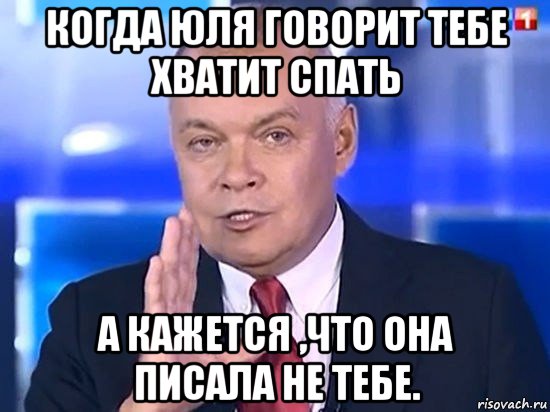 когда юля говорит тебе хватит спать а кажется ,что она писала не тебе., Мем Киселёв 2014