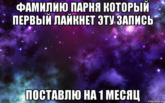 фамилию парня который первый лайкнет эту запись поставлю на 1 месяц, Мем Космос