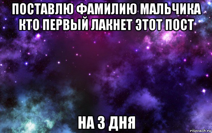 поставлю фамилию мальчика кто первый лакнет этот пост на 3 дня, Мем Космос