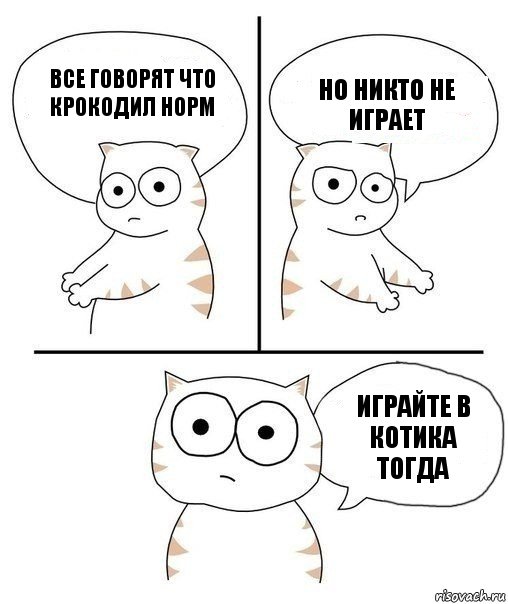 Все говорят что крокодил норм Но никто не играет Играйте в котика тогда, Комикс Не надо так кот