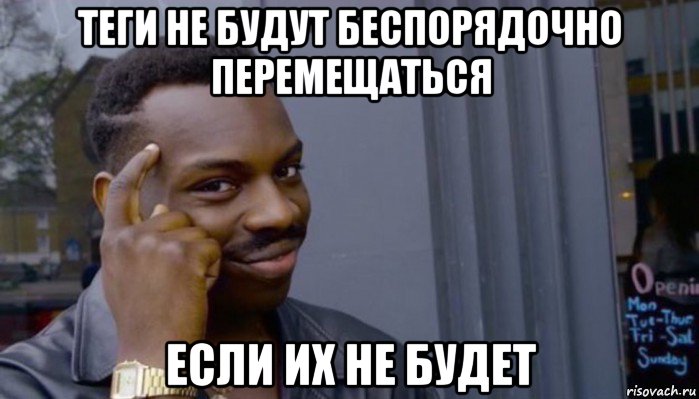 теги не будут беспорядочно перемещаться если их не будет, Мем Не делай не будет