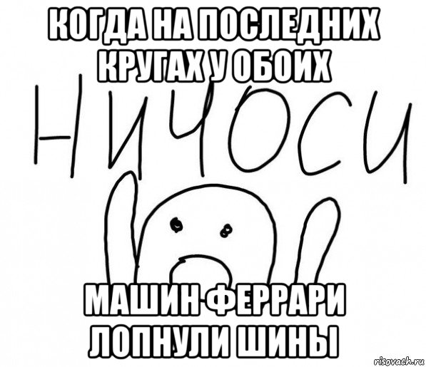 когда на последних кругах у обоих машин феррари лопнули шины, Мем  Ничоси