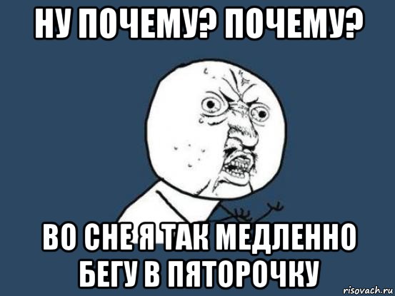 ну почему? почему? во сне я так медленно бегу в пяторочку, Мем Ну почему