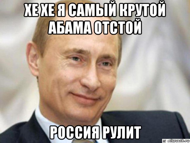 хе хе я самый крутой абама отстой россия рулит, Мем Ухмыляющийся Путин