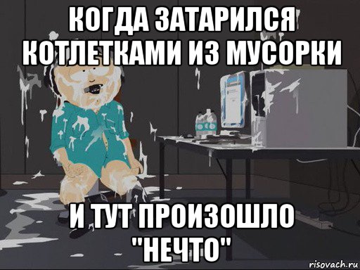 когда затарился котлетками из мусорки и тут произошло "нечто", Мем    Рэнди Марш