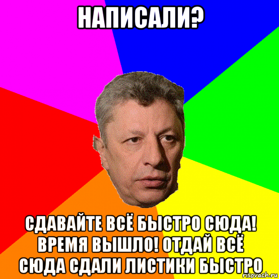 Время сюда. Юрий Мем. Сдаем листочки мемы. Сюда быстро Мем. Юрий Шолмов Мем.