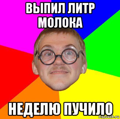 Выпить литр. Мем Типичный ботан. Пучит мемы. Выпил литр. Выпила литр молока.