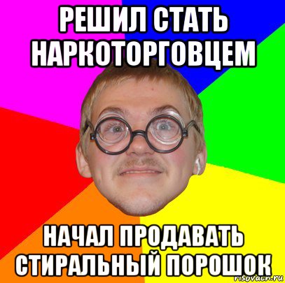 решил стать наркоторговцем начал продавать стиральный порошок, Мем Типичный ботан