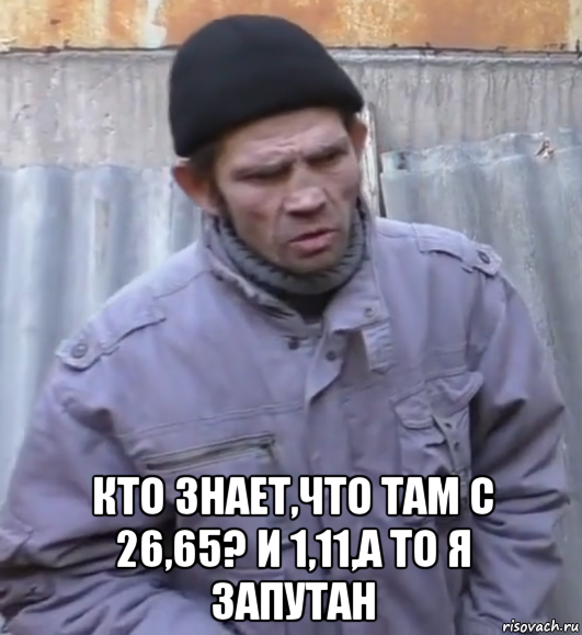  кто знает,что там с 26,65? и 1,11,а то я запутан, Мем  Ты втираешь мне какую то дичь