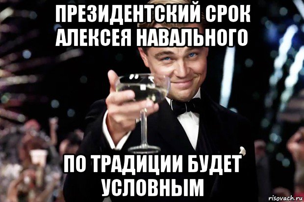 президентский срок алексея навального по традиции будет условным, Мем Великий Гэтсби (бокал за тех)