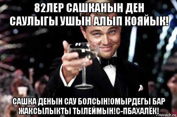 82лер сашканын ден саулыгы ушын алып кояйык! сашка денын сау болсын!омырдегы бар жаксылыкты тылеймын!с-пбахалёк!, Мем Великий Гэтсби (бокал за тех)