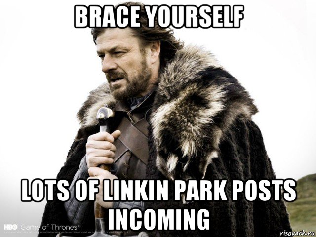 brace yourself lots of linkin park posts incoming, Мем Зима близко крепитесь (Нед Старк)