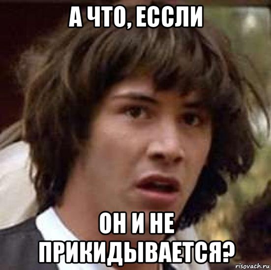 а что, ессли он и не прикидывается?, Мем А что если (Киану Ривз)