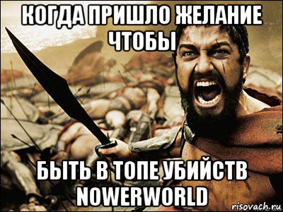 когда пришло желание чтобы быть в топе убийств nowerworld, Мем Это Спарта