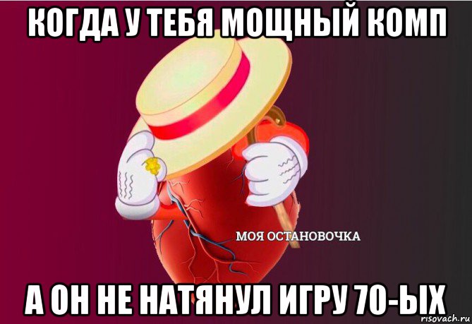 когда у тебя мощный комп а он не натянул игру 70-ых, Мем   Моя остановочка