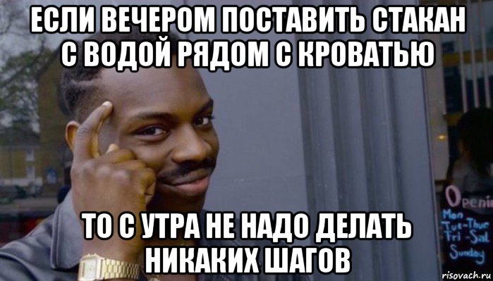 если вечером поставить стакан с водой рядом с кроватью то с утра не надо делать никаких шагов, Мем Не делай не будет