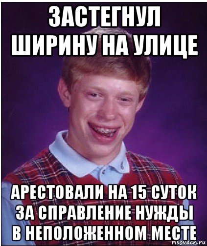 застегнул ширину на улице арестовали на 15 суток за справление нужды в неположенном месте, Мем Неудачник Брайан