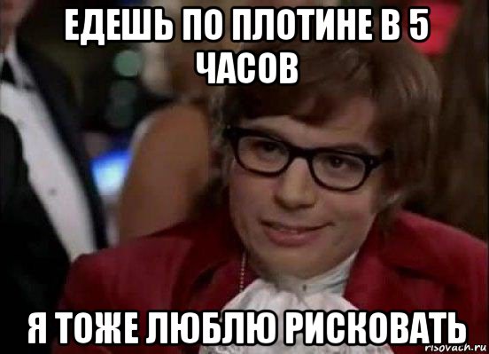 едешь по плотине в 5 часов я тоже люблю рисковать, Мем Остин Пауэрс (я тоже люблю рисковать)