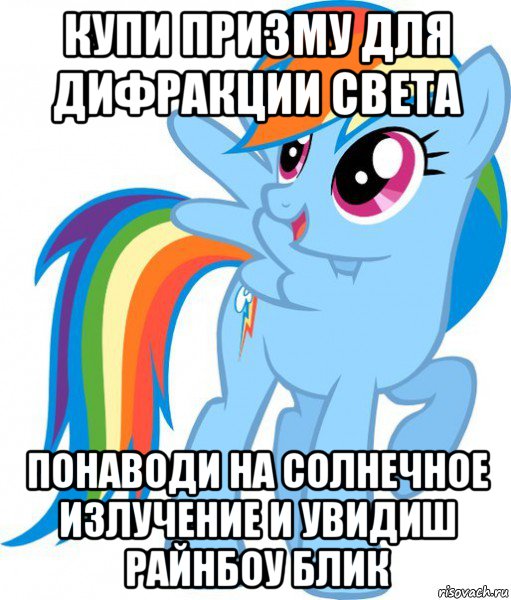 купи призму для дифракции света понаводи на солнечное излучение и увидиш райнбоу блик, Мем Пони