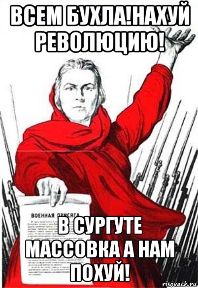 всем бухла!нахуй революцию! в сургуте массовка а нам похуй!, Мем Родина Мать