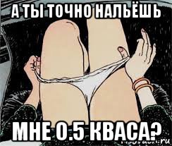 а ты точно нальёшь мне 0.5 кваса?, Мем Трусы снимает