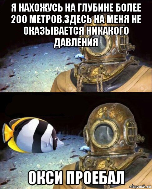 я нахожусь на глубине более 200 метров.здесь на меня не оказывается никакого давления окси проебал